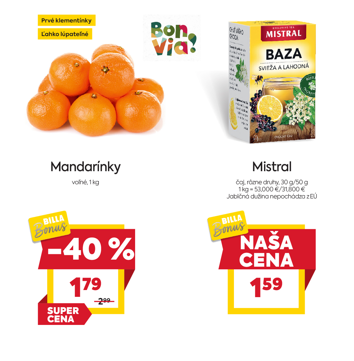Na obrázku sú dva produkty. Naľavo je obrázok Mandarínky, voľné. V zľave 40%, akciová cena je 1.79 € za 1kg. Napravo je obrázok Mistral čaj, rôzne druhy 30 g/50 g. V akciovej cene 1.59€. Na oba produkty platí akciová cena len s BILLA Bonus kartou